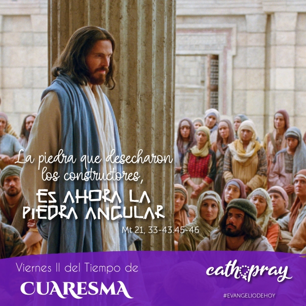 Lecciones pr�cticas del libro del G�nesis 37,3-4.12-13.17-28. Evangelio seg�n san Mateo 21,33-43.45-46. Viernes de la II semana de Cuaresma.