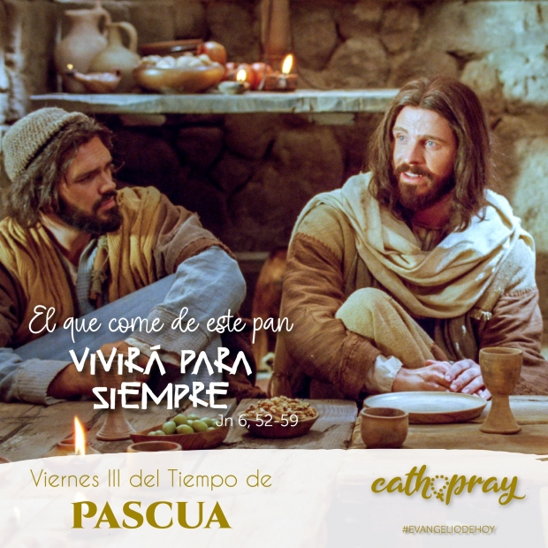 Lecciones pr�cticas . Viernes  de la tercera semana de Pascua. El que come mi carne y bebe mi sangre permanece en m� y yo en �l, dice el Se�or. (Jn 6,56).